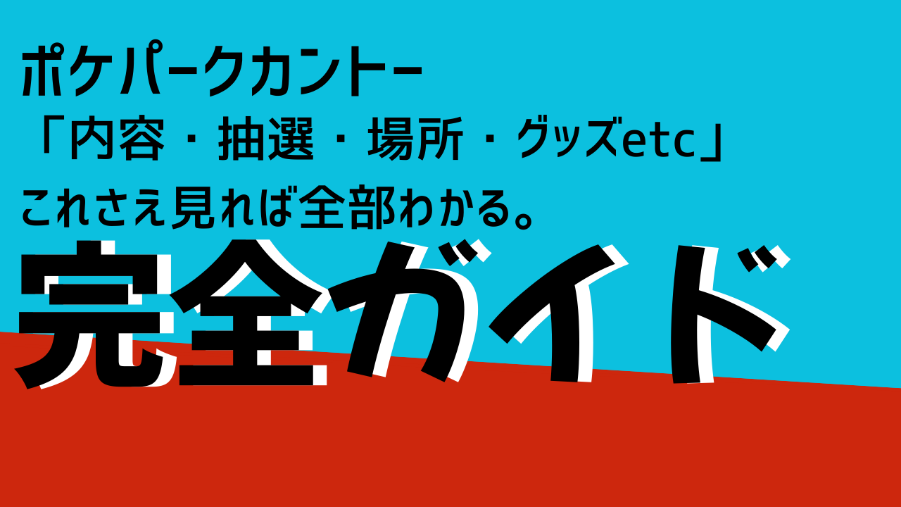 【一番詳しくポケパークカントー完全ガイド】「内容・抽選・場所・グッズetc」これさえ見れば全部分かる。